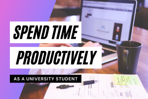6 Ways to Spend Time Productively as a University Student